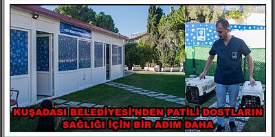 KUŞADASI BELEDİYESİ’NDEN PATİLİ DOSTLARIN SAĞLIĞI İÇİN BİR ADIM DAHA 