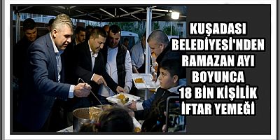 KUŞADASI BELEDİYESİ'NDEN RAMAZAN AYI BOYUNCA 18 BİN KİŞİLİK İFTAR YEMEĞİ