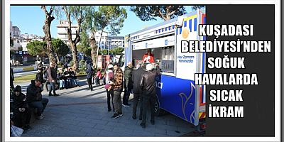 KUŞADASI BELEDİYESİ’NDEN SOĞUK HAVALARDA SICAK İKRAM