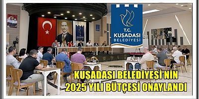 KUŞADASI BELEDİYESİ’NİN 2025 YILI BÜTÇESİ ONAYLANDI