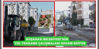 KUŞADASI BELEDİYESİ’NİN YOL YENİLEME ÇALIŞMALARI DEVAM EDİYOR