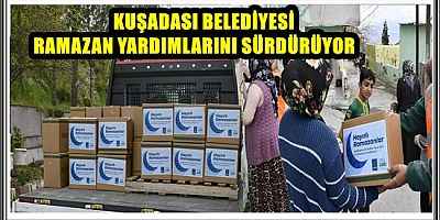 KUŞADASI BELEDİYESİ RAMAZAN YARDIMLARINI SÜRDÜRÜYOR 