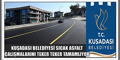KUŞADASI BELEDİYESİ SICAK ASFALT ÇALIŞMALARINI TEKER TEKER TAMAMLIYOR