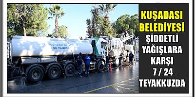 KUŞADASI BELEDİYESİ ŞİDDETLİ YAĞIŞLARA KARŞI 7 / 24 TEYAKKUZDA 