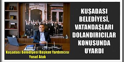 KUŞADASI BELEDİYESİ, VATANDAŞLARI DOLANDIRICILAR KONUSUNDA UYARDI