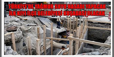 KUŞADASI BELEDİYESİ YAĞMUR SUYU HASADINA BAŞLIYOR