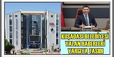 KUŞADASI BELEDİYESİ YALAN HABERLERİ YARGIYA TAŞIDI