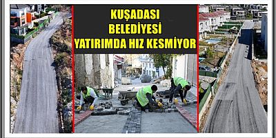 KUŞADASI BELEDİYESİ YATIRIMDA HIZ KESMİYOR