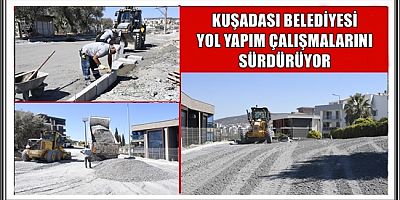 KUŞADASI BELEDİYESİ YOL YAPIM ÇALIŞMALARINI SÜRDÜRÜYOR 
