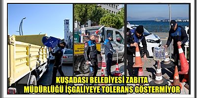 KUŞADASI BELEDİYESİ ZABITA MÜDÜRLÜĞÜ İŞGALİYEYE TOLERANS GÖSTERMİYOR