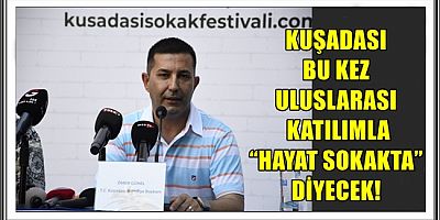 KUŞADASI BU KEZ ULUSLARASI KATILIMLA “HAYAT SOKAKTA” DİYECEK! 