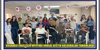KUŞADASI ENGELLİLER KÖYÜ’NDE RUHSAL DESTEK BULUŞMALARI TAMAMLANDI