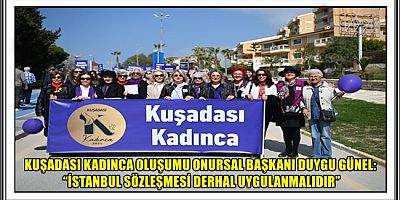 KUŞADASI KADINCA OLUŞUMU ONURSAL BAŞKANI DUYGU GÜNEL: “İSTANBUL SÖZLEŞMESİ DERHAL UYGULANMALIDIR”