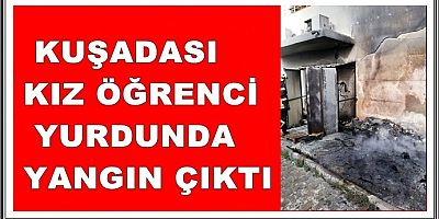 KUŞADASI KIZ ÖĞRENCİ YERDUNDA YANGIN ÇIKTI 