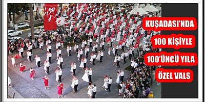KUŞADASI’NDA 100 KİŞİYLE 100’ÜNCÜ YILA ÖZEL VALS 