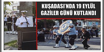 KUŞADASI’NDA 19 EYLÜL GAZİLER GÜNÜ KUTLANDI 