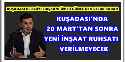 KUŞADASI’NDA 20 MART’TAN SONRA YENİ İNŞAAT RUHSATI VERİLMEYECEK
