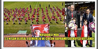 KUŞADASI’NDA 23 NİSAN ULUSAL EGEMENLİK VE ÇOCUK BAYRAMI COŞKUYLA KUTLANDI