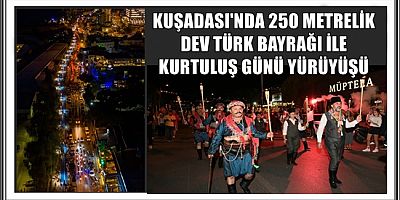 KUŞADASI'NDA 250 METRELİK DEV TÜRK BAYRAĞI İLE KURTULUŞ GÜNÜ YÜRÜYÜŞÜ