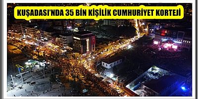 KUŞADASI’NDA 35 BİN KİŞİLİK CUMHURİYET KORTEJİ