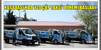 KUŞADASI’NDA ‘ALO ÇÖP TAKSİ’ DÖNEMİ BAŞLADI