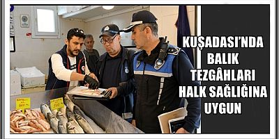 KUŞADASI’NDA BALIK TEZGÂHLARI HALK SAĞLIĞINA UYGUN
