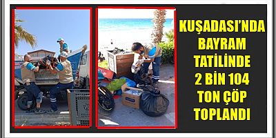 KUŞADASI’NDA BAYRAM TATİLİNDE 2 BİN 104 TON ÇÖP TOPLANDI