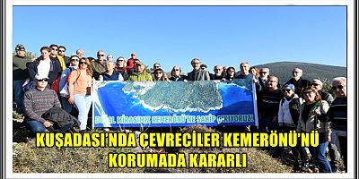 KUŞADASI’NDA ÇEVRECİLER KEMERÖNÜ’NÜ KORUMADA KARARLI