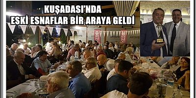KUŞADASI’NDA ESKİ ESNAFLAR BİR ARAYA GELDİ