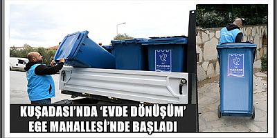 KUŞADASI’NDA ‘EVDE DÖNÜŞÜM’ EGE MAHALLESİ’NDE BAŞLADI