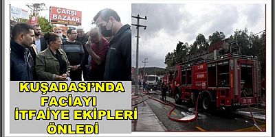 KUŞADASI’NDA FACİAYI İTFAİYE EKİPLERİ ÖNLEDİ 