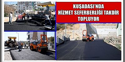 KUŞADASI’NDA HİZMET SEFERBERLİĞİ TAKDİR TOPLUYOR