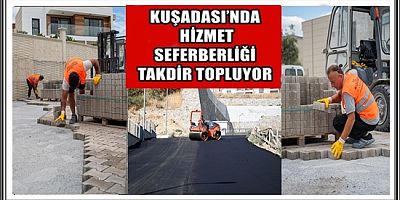 KUŞADASI’NDA HİZMET SEFERBERLİĞİ TAKDİR TOPLUYOR