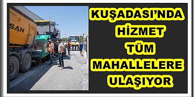 KUŞADASI’NDA HİZMET TÜM MAHALLELERE ULAŞIYOR