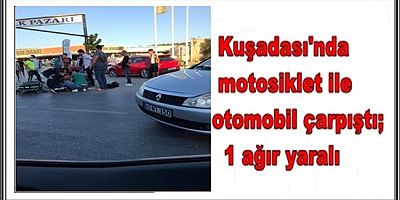 Kuşadası'nda motosiklet ile otomobil çarpıştı; 1 ağır yaralı