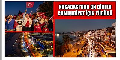 KUŞADASI’NDA ON BİNLER CUMHURİYET İÇİN YÜRÜDÜ