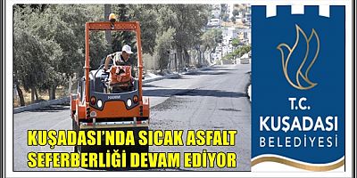 KUŞADASI’NDA SICAK ASFALT SEFERBERLİĞİ DEVAM EDİYOR