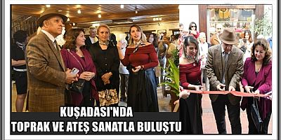 KUŞADASI'NDA TOPRAK VE ATEŞ SANATLA BULUŞTU