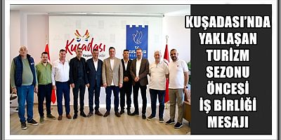 KUŞADASI’NDA YAKLAŞAN TURİZM SEZONU ÖNCESİ İŞ BİRLİĞİ MESAJI
