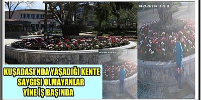 KUŞADASI’NDA YAŞADIĞI KENTE SAYGISI OLMAYANLAR YİNE İŞ BAŞINDA