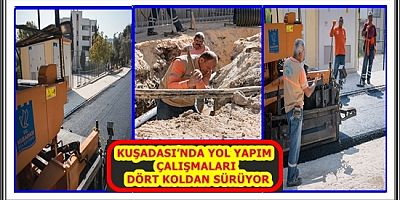 KUŞADASI’NDA YOL YAPIM ÇALIŞMALARI DÖRT KOLDAN SÜRÜYOR 
