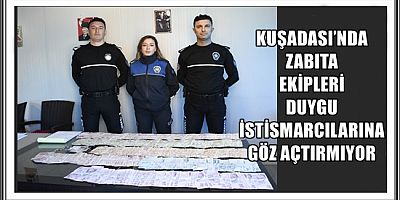 KUŞADASI’NDA ZABITA EKİPLERİ DUYGU İSTİSMARCILARINA GÖZ AÇTIRMIYOR
