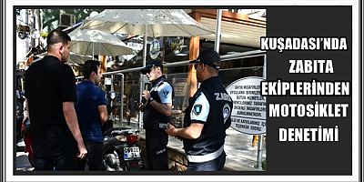 KUŞADASI’NDA ZABITA EKİPLERİNDEN MOTOSİKLET DENETİMİ