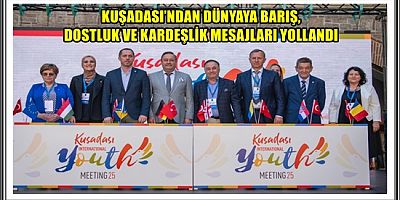KUŞADASI’NDAN DÜNYAYA BARIŞ, DOSTLUK VE KARDEŞLİK MESAJLARI YOLLANDI