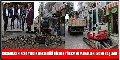 KUŞADASI’NIN 30 YILDIR BEKLEDİĞİ HİZMET TÜRKMEN MAHALLESİ’NDEN BAŞLADI