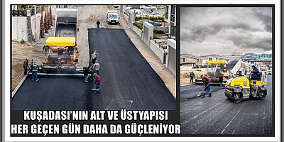 KUŞADASI’NIN ALT VE ÜSTYAPISI HER GEÇEN GÜN DAHA DA GÜÇLENİYOR