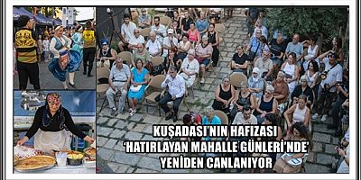 KUŞADASI’NIN HAFIZASI ‘HATIRLAYAN MAHALLE GÜNLERİ’NDE’ YENİDEN CANLANIYOR