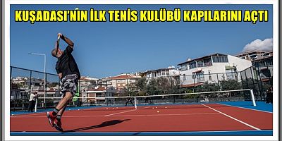 KUŞADASI’NIN İLK TENİS KULÜBÜ KAPILARINI AÇTI