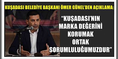 “KUŞADASI’NIN MARKA DEĞERİNİ KORUMAK ORTAK SORUMLULUĞUMUZDUR” 