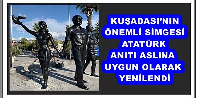 KUŞADASI’NIN ÖNEMLİ SİMGESİ ATATÜRK ANITI ASLINA UYGUN OLARAK YENİLENDİ 